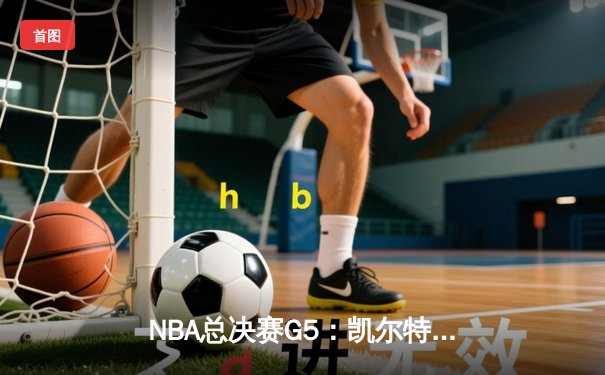 NBA总决赛G5：凯尔特人主场力克勇士，总比分3-2夺冠军点
