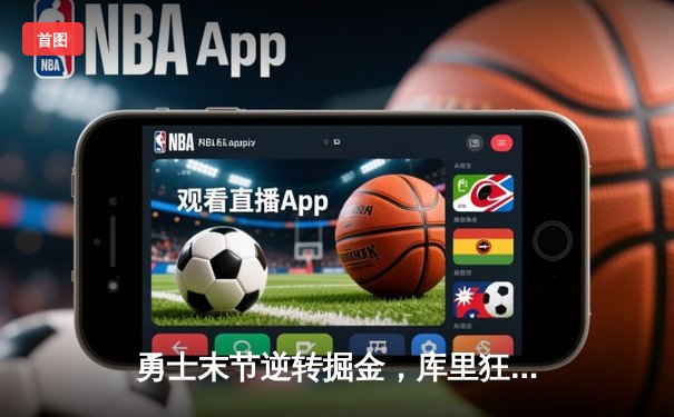 勇士末节逆转掘金，库里狂砍34分率队捍卫主场