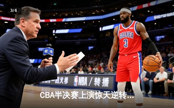 CBA半决赛上演惊天逆转 辽宁本钢加时擒广东宏远总分2-1领先 - 3